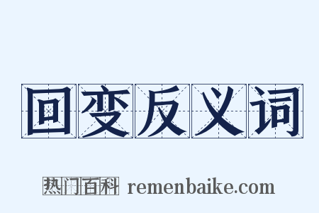 回变反义词是什么意思的图片